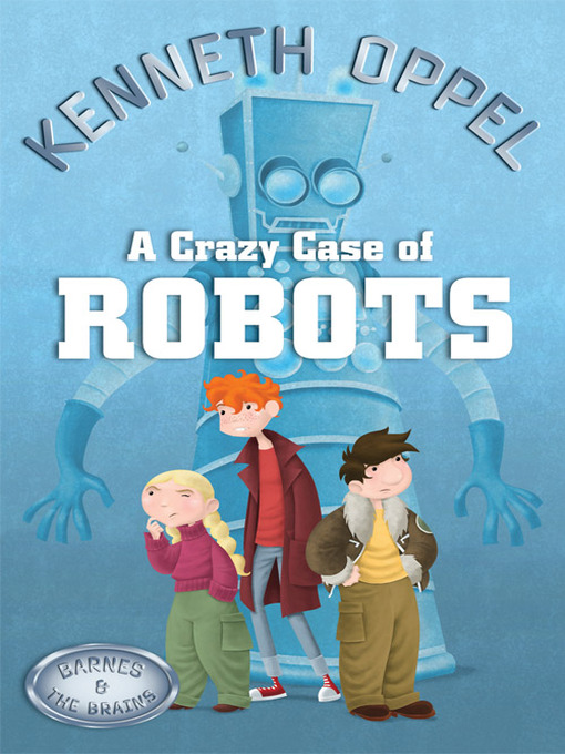 Title details for A Crazy Case of Robots by Kenneth Oppel - Available